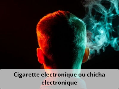 Cigarette electronique ou chicha electronique