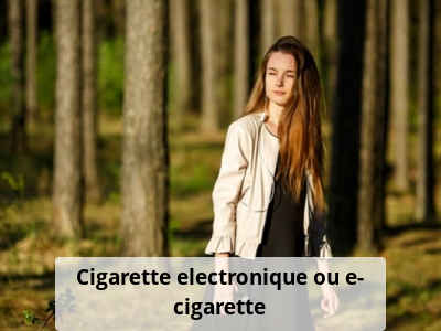 Cigarette electronique ou e-cigarette