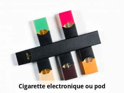 Cigarette electronique ou pod