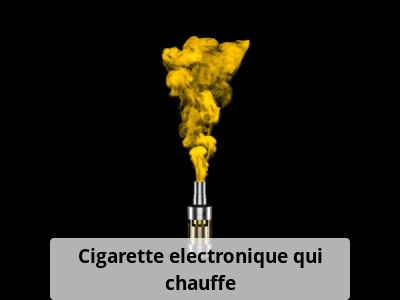 Cigarette electronique qui chauffe