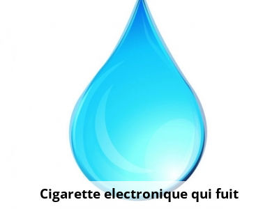Cigarette electronique qui fuit