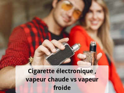 Cigarette électronique : vapeur chaude vs vapeur froide