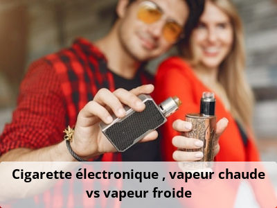 Cigarette électronique : vapeur chaude vs vapeur froide