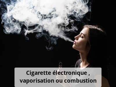 Cigarette électronique : vaporisation ou combustion