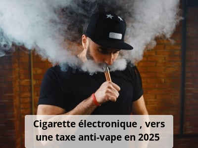 Cigarette électronique : vers une taxe anti-vape en 2025 ?