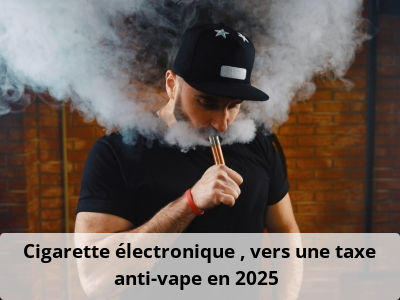 Cigarette électronique : vers une taxe anti-vape en 2025 ?
