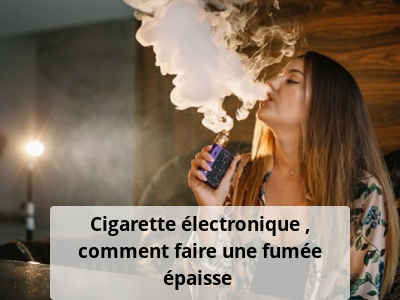 Cigarette électronique : comment faire une fumée épaisse ?