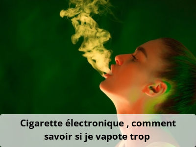 Cigarette électronique : comment savoir si je vapote trop ?