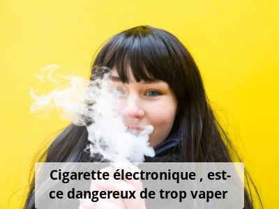 Cigarette électronique : est-ce dangereux de trop vaper ?