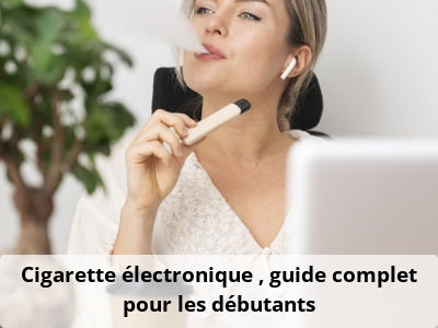Cigarette électronique : guide complet pour les débutants