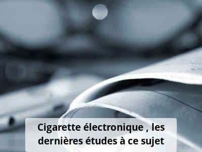 Cigarette électronique : les dernières études à ce sujet