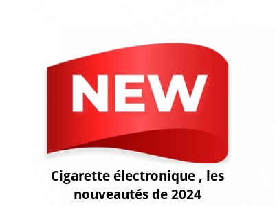 Cigarette électronique : les nouveautés de 2024