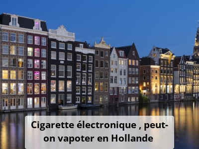 Cigarette électronique : peut-on vapoter en Hollande ?