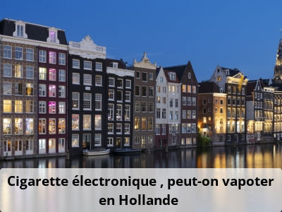 Cigarette électronique : peut-on vapoter en Hollande ?