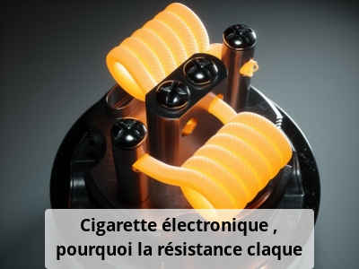 Cigarette électronique : pourquoi la résistance claque