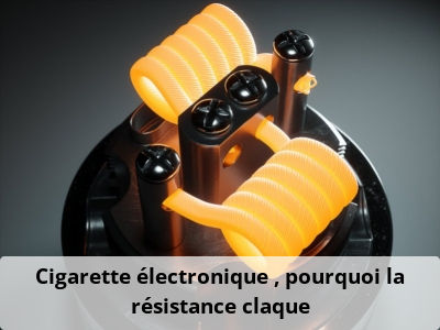 Cigarette électronique : pourquoi la résistance claque