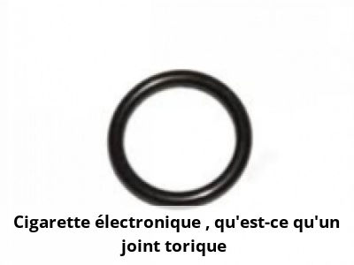 Cigarette électronique : qu’est-ce qu’un joint torique ?