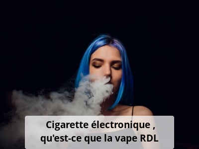 Cigarette électronique : qu’est-ce que la vape RDL ?