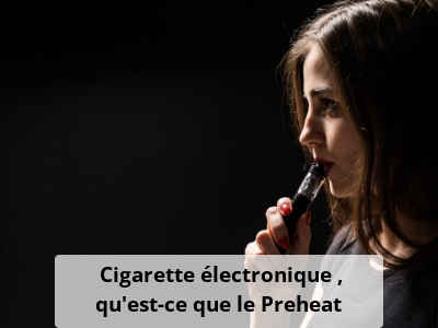Cigarette lectronique : qu'est-ce que le Preheat ? | Neovapo