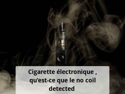 Cigarette électronique : qu’est-ce que le no coil detected ?
