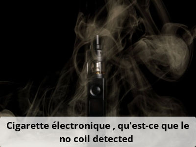 Cigarette électronique : qu’est-ce que le no coil detected ?