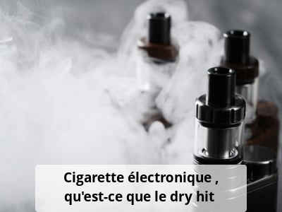 Cigarette électronique : qu’est-ce que le dry hit ?