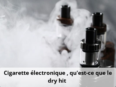 Cigarette électronique : qu’est-ce que le dry hit ?