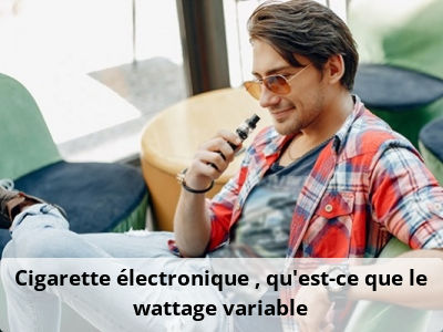 Cigarette électronique : qu’est-ce que le wattage variable