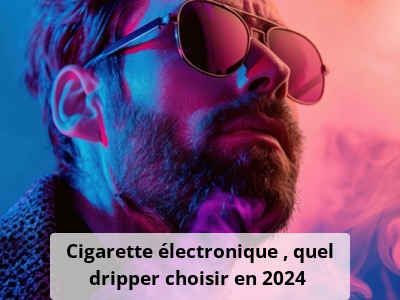 Cigarette électronique : quel dripper choisir en 2024 ?