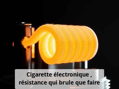 Cigarette électronique : résistance qui brûle, que faire