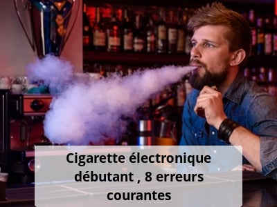 Cigarette électronique débutant : 8 erreurs courantes