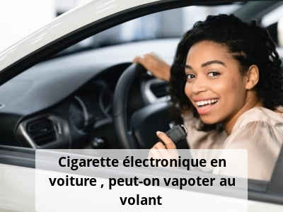 Cigarette électronique en voiture : peut-on vapoter au volant ?