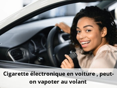Cigarette électronique en voiture : peut-on vapoter au volant ?