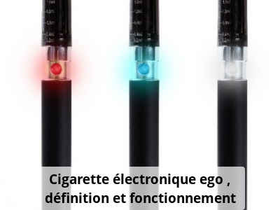 Cigarette électronique ego : définition et fonctionnement