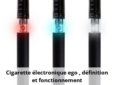 Cigarette électronique ego : définition et fonctionnement