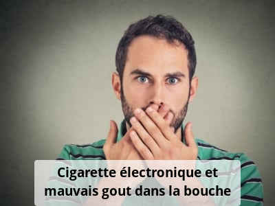 Cigarette électronique et mauvais goût dans la bouche