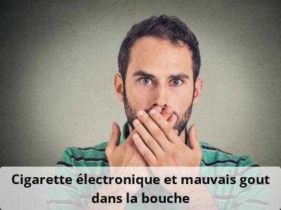 Cigarette électronique et mauvais goût dans la bouche