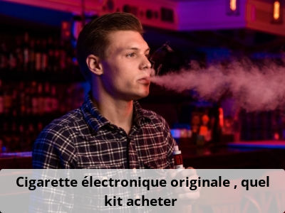 Cigarette électronique originale : quel kit acheter ?