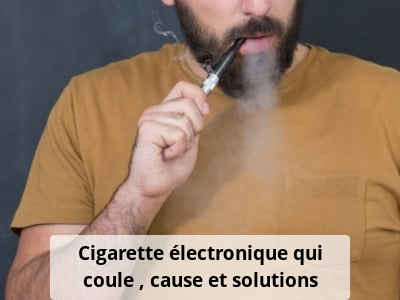 Cigarette électronique qui coule : cause et solutions