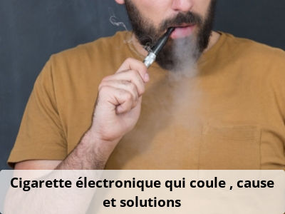 Cigarette électronique qui coule : cause et solutions