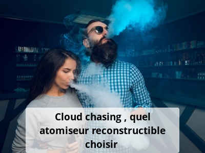 Cloud chasing : quel atomiseur reconstructible choisir ?