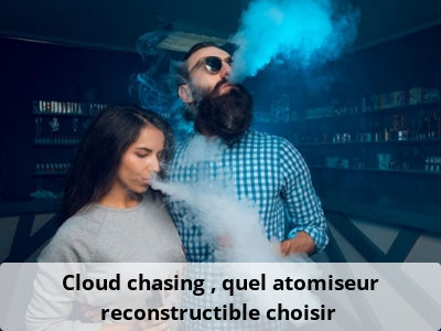 Cloud chasing : quel atomiseur reconstructible choisir ?