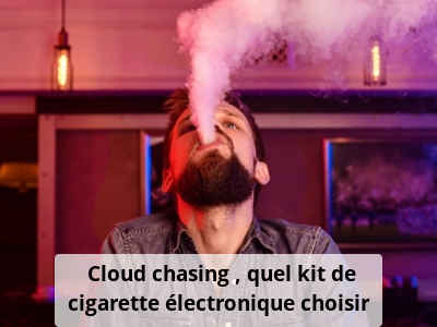 Cloud chasing : quel kit de cigarette électronique choisir ?