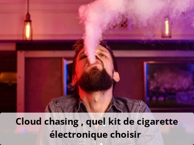 Cloud chasing : quel kit de cigarette électronique choisir ?