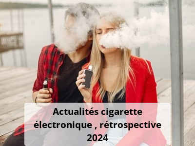 Actualités cigarette électronique : rétrospective 2024