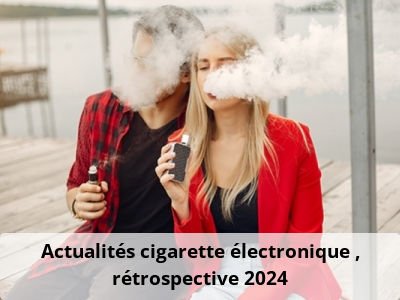 Actualités cigarette électronique : rétrospective 2024