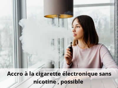 Accro à la cigarette électronique sans nicotine : possible ?