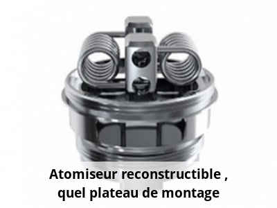 Atomiseur reconstructible : quel plateau de montage