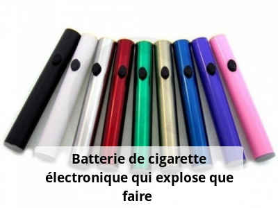Batterie de cigarette électronique qui explose, que faire ?