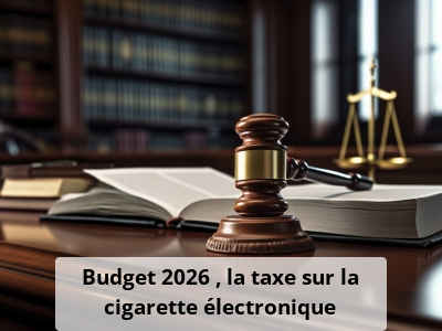 Budget 2026 : la taxe sur la cigarette électronique